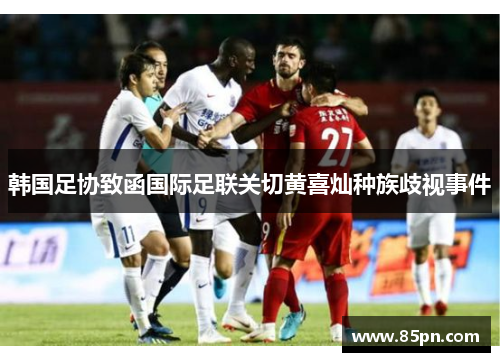 韩国足协致函国际足联关切黄喜灿种族歧视事件